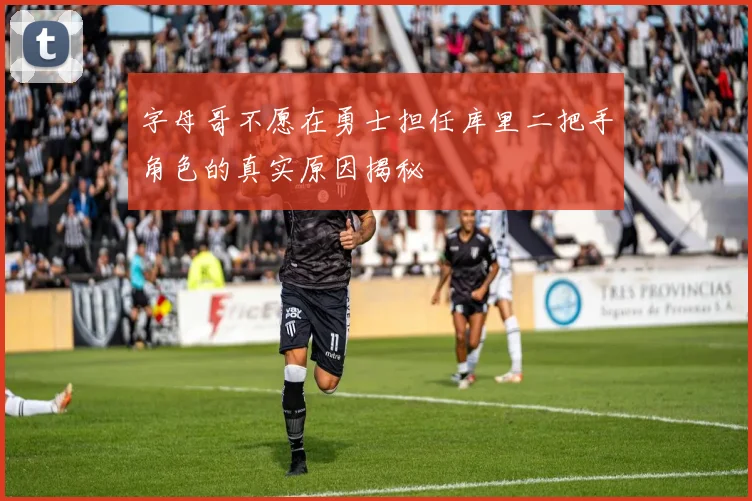 字母哥不愿在勇士担任库里二把手角色的真实原因揭秘