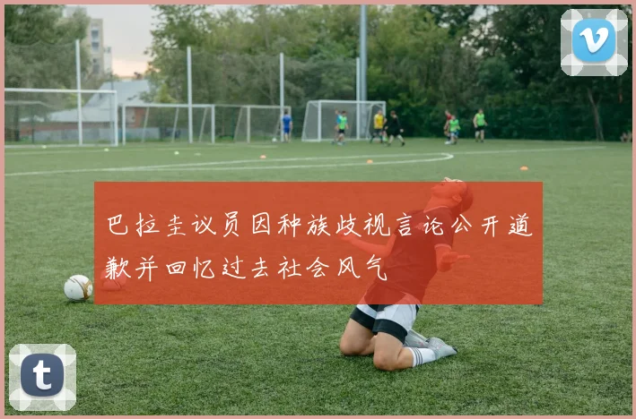 巴拉圭议员因种族歧视言论公开道歉并回忆过去社会风气