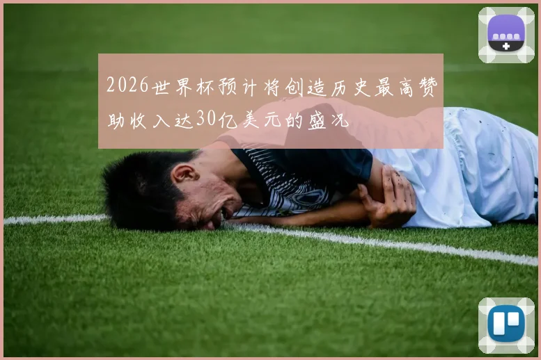2026世界杯预计将创造历史最高赞助收入达30亿美元的盛况