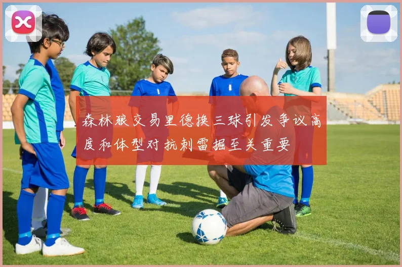森林狼交易里德换三球引发争议高度和体型对抗刺雷掘至关重要